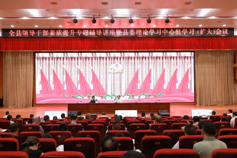 全县领导干部素质提升专题辅导讲座暨县委理论学习中心组学习（扩大）会议召开